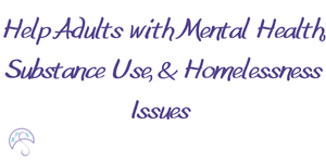 Help Adults with Mental Health, Substance Use, & Homelessness Issues